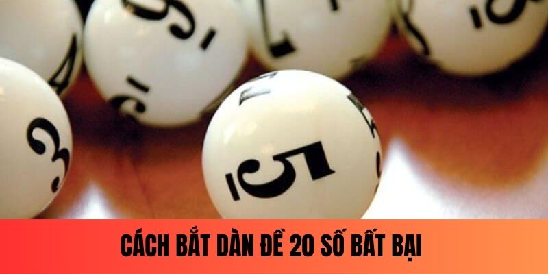 Cách bắt dàn 20 số đề hấp dẫn bất bại hiệu quả