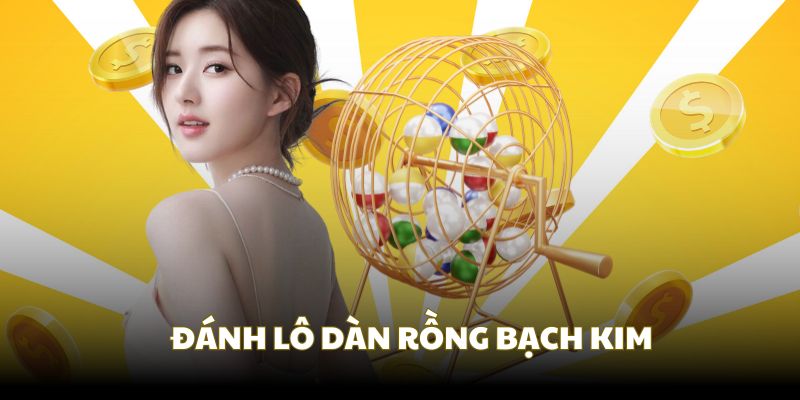 Bạn có thể đánh lô dàn trong Rồng Bạch Kim chọn số